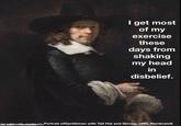 I get most of my exercise these days from shaking my head in disbelief. Lally 9/22 deadwitbestientic Portrait ofGentleman with Tall Hat and Gloves, 1660, Rembrandt