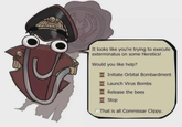 It looks like you're trying to execute exterminatus on some Heretics! Would you like help? Initiate Orbital Bombardment Launch Virus Bombs Release the bees Stop That is all Commissar Clippy.