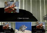 I fear no man. But that thing it scares me. imgflip.com