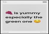 TO: is yummy especially the green one Send Back