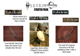 SKYRIM CREATION CLUB STARTER PACK It's all in this note. Worse version of a mod you can get for free on Nexus It's all in this note. It's all in this note. It's all in this note. "Lore-friendly" items that make zero sense if you actually know the lore Legendary divine artifact of legend? Some random bandits have it The most OP weapons and armor of all time available at level 1 after a fetch quest