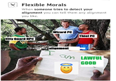 Х Flexible Morals When someone tries to detect your alignment you can tell them any alignment you like. Wizard PC Thief PC City Guard NPC W Check my alignment an LAWFUL GOOD