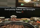 A meme of a dog at a dinner table. The meme is captioned, "Everybody Flaked So I Brought Tony."