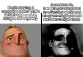 Begin playing a campaign about 1920's British high society intrigue and mystery 3 sessions in, the PCs get teleported to a Fantasy world and are given magic powers and sent to fight Gods imgflip.com