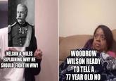 NELSON A. MILES EXPLAINING WHY HE SHOULD FIGHT IN WW1 imgflip.com WOODROW WILSON READY TO TELL A 77 YEAR OLD NO