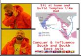 Sit at home and build temples like Vangadesam (Pala) Dad Odda Kalyani (Basavakalyan) Kalinga Western Chalukyas Vengl Pagan Dvaravati Champa Kanchipuram Angkor Thanjavur Nagapattinam Gangaikonda Cholapuram Cahaya Chaya Rajarata Rohana Trade Routes Pana Chola Territory Chola Influence Kadaram Srivijaya Conquer & influence South and South East Asia **