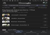 3:34 PM M • Google jojolands characters 4G El V 46 || 18685 K/S Al Mode All Images Videos Shopping Fictional Characters / The JOJOLands From sources across the web Joseph Joestar Jodio Joestar Rohan Kishibe George Joestar II JoJo Wiki https://ioiowiki.com > > Feedback C Home Search Notifications Activity