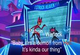 XX I STRUCK HEAVEN!!! ♡♡♡ Patron Warlock "Baby, I'm a demon from He It's kinda our thing"
