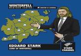 WINTERFELL WEATHER CENTER WINTER IS COMING EDDARD STARK LORD OF WINTERFELL STARK CHANNEL