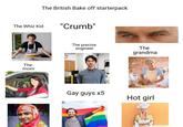The Whiz Kid The mom The British Bake off starterpack "Crumb" The precise engineer The grandma Gay guys x5 Hot girl