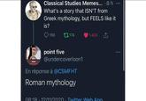 adya Deceased Classical Studies Memes... .8h What's a story that ISN'T from Greek mythology, but FEELS like it is? 166 174 1.433 point five @undercoverloon1 En réponse à @CSMFHT Roman mythology 08:18. witter Web Ar 800