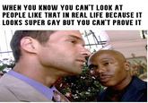 WHEN YOU KNOW YOU CAN'T LOOK AT PEOPLE LIKE THAT IN REAL LIFE BECAUSE IT LOOKS SUPER GAY BUT YOU CAN'T PROVE IT