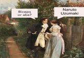 An edit of the "biceps or abs" meme. In the meme, the woman desires Naruto.