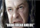 imgflip.com "BRING BREAD AND OIL"