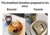 The breakfast Denethor prepared to his sons: Boromir Faramir