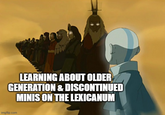 2 LEARNING ABOUT OLDER GENERATION & DISCONTINUED MINIS ON THE LEXICANUM imgflip.com