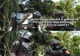 How long would a game of Ping Pong last between two force users?