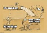 HBOS EARNINGS HOTD BUDGET DAVID ZASLAVS YEARLY BONUS 000 BAYSAL imgflip.com