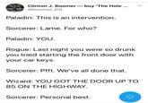Clinton J. Boomer-buy 'The Hole ... @boomer_kid Paladin: This is an intervention. Sorcerer: Lame. For who? Paladin: YOU. Rogue: Last night you were so drunk you tried starting the front door with your car keys. Sorcerer: Pfft. We've all done that. Wizard: YOU GOT THE DOOR UP TO 85 ON THE HIGHWAY. Sorcerer: Personal best.