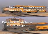 QB "Araby wouldn't work in modern warhammer. 2922 2322 Desert Raiders of Bhagar made with mematic