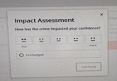 ded Impact Assessment your How has the crime impacted your confidence? xx less O Unchanged :1 :) :) more Imp We n CONTINUE inclu emai