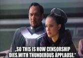 imgflip.com SO THIS IS HOW CENSORSHIP DIES.WITH THUNDEROUS APPLAUSE."