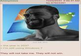 Anonymous 11/22/2037, 3:45:41 AM No.67603261 >the year is 2037 202 KB JPG > I'm still using Windows 7 They will not take me. They will not win.