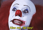 Kiss me, fat boy!