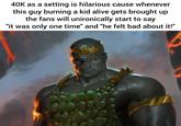 40K as a setting is hilarious cause whenever this guy burning a kid alive gets brought up the fans will unironically start to say "it was only one time" and "he felt bad about it!"