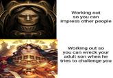 imgflip.com Working out so you can impress other people Working out so you can wreck your adult son when he tries to challenge you