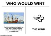 WHO WOULD WIN? ONE OF THE MOST POWERFUL AND WELL-ARMED SHIPS BUILT BY SWEDEN IN THE 17TH CENTURY THE WIND made with mematic