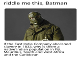 riddle me this, Batman + If the East India Company abolished slavery in 1833, why is there a native Indian population in Fiji, Mauritius, South and west Africa and the Caribbean