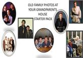 OLD FAMILY PHOTOS AT YOUR GRANDPARENTS HOUSE STARTER PACK