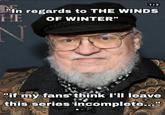 1/3 "In regards to THE WINDS HE OF WINTER" N "if my fans' think I'll leave this series incomplete..."