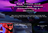 The villain mid monologue about summoning a demon My evil tiefling bard summoning and becoming the avatar for the demon first The DM not thinking I would The party The villain actually listen to the voices in my head that he texted to me My friend the rogue