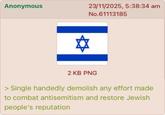 Anonymous 23/11/2025, 5:38:34 am No.61113185 ☑ 2 KB PNG > Single handedly demolish any effort made to combat antisemitism and restore Jewish people's reputation