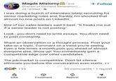 HIRING Magda Misiorny in ⚫ 2nd Director of Demand Generation | ... 2d Edited + Follow I was doing a bunch of interviews lately, recruiting for senior marketing roles and, frankly, I'm shocked that almost no one posts on LinkedIn. One of our sales leaders said it best: "It freaks me out if a senior leader is not posting". Look - you don't need to write essays. You don't need to post constantly. Share an observation or a thought process. Post your take on a topic. Comment on a trend you're seeing. Even a few times a month puts you ahead of almost everyone else. Show up! You immediately gain a competitive edge over other candidates. The job market is competitive. Don't let silence eliminate you before the conversation even starts. ●● CC133 50 comments ⚫1 repost Like Comment Repost Send