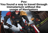 Pov: You found a way to travel through Immaterium without the usage of Navigators