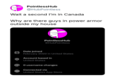 PointlessHub @HubPointless Wait a second I'm in Canada Why are there guys in power armor outside my house PointlessHub @HubPointless O Date joined February 2022 in United States Account based in United States @ 0 username changes Connected via United States App Store