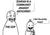 ZOHRAN IS A COMMUNIST JIHADIST ANTICHRIST THE GOP Trump I like the pretty mayor