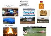 Hanging with your grandparents at the Eagles 75 FOE 2634 Growing up in rural Maine starterpack Natural 30typack Natural Light THE SMOOTH PILSNER WITH ALL-NATURAL INGREDIENTS FIREBALL CINNAMON WHISKY pit parties Just shooting random s--- IGA