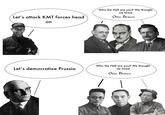 Let's attack KMT forces head on Who the Hell are you? We thought we hired Otto Braun Let's democratize Prussia Who the Hell are you? We thought we hired Otto Braun