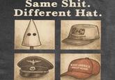 Same S---. Different Hat. MAKE AMERICA GREAT AGAIN