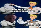 imgflip.com NOW LET'S SEE WHOSE UNDER THIS MASK! Did you ever hear the Tragedy of Darth Plagueis the Wise?