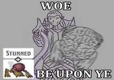 WOE STUNNED + BE UPON YE