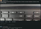 r/mildlyinfuriating. 2 hr. ago Bugsy Malone_ This work issued keyboard that has a lock screen button above the delete key. Guess I better stop making typing errors. Q F12 474 4 Share Add a comment Sort by: Best ✓ Q Search Comments ☑ 1 ForsakenSun6004 • 2h ago I mean, technically it has an insert key above the Delete key.. + 11 ⇓ Reply Award Share www a Insert Home Delete End