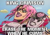 KING CRIMSON @dieg jojokes ☑ ERASE THE MOMENT WHEN HE C---