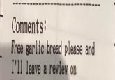 Comments: Free garlic bread please and I'll leave a review on
