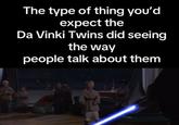 The type of thing you'd expect the Da Vinki Twins did seeing the way people talk about them