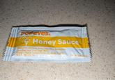 POPEYESⓇ Honey Sauce INGREDIENTS: Corn Syrup, Honey, Sugar, Water, Natural Flavor, Caramelized Sugar Syrup (Sugar, Water). Packed for Popeyes Louisiana Kitchen, Inc., Miami, FL 33126 TM & ©2025 PLK, Inc. NET WT. 0.32 oz (9)